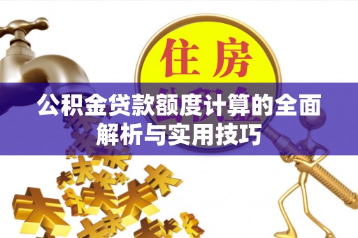 尚志公积金贷款额度计算的全面解析与实用技巧