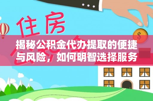 尚志揭秘公积金代办提取的便捷与风险，如何明智选择服务？