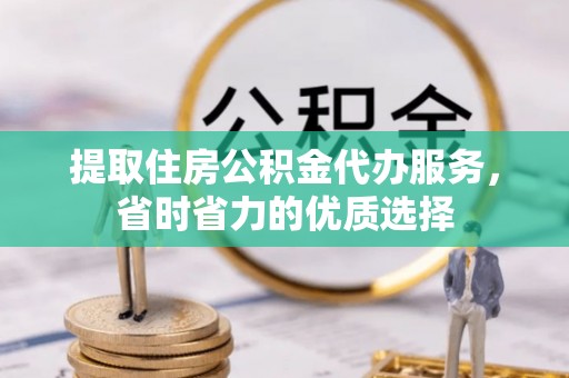 尚志提取住房公积金代办服务，省时省力的优质选择