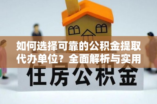 尚志如何选择可靠的公积金提取代办单位？全面解析与实用指南