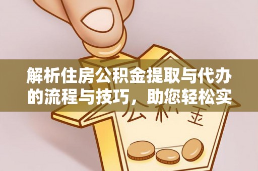 尚志解析住房公积金提取与代办的流程与技巧，助您轻松实现资金流动