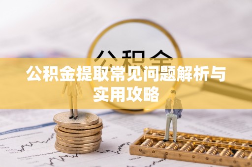 尚志公积金提取常见问题解析与实用攻略