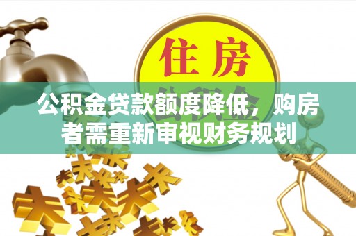 尚志公积金贷款额度降低，购房者需重新审视财务规划