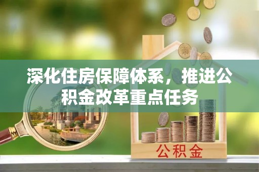 尚志深化住房保障体系，推进公积金改革重点任务