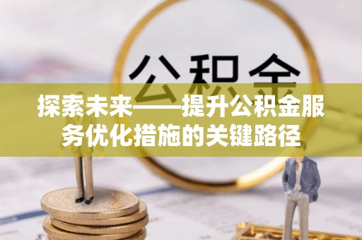 尚志探索未来——提升公积金服务优化措施的关键路径