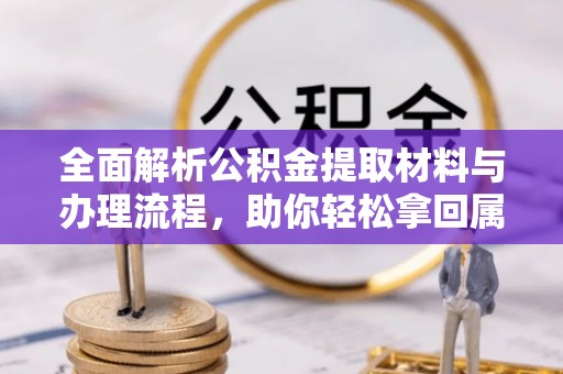 尚志全面解析公积金提取材料与办理流程，助你轻松拿回属于自己的钱