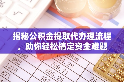 尚志揭秘公积金提取代办理流程，助你轻松搞定资金难题