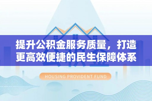 尚志提升公积金服务质量，打造更高效便捷的民生保障体系