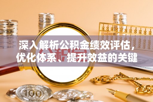 尚志深入解析公积金绩效评估，优化体系、提升效益的关键路径