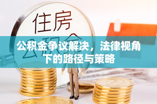 尚志公积金争议解决，法律视角下的路径与策略
