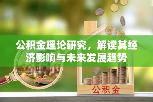尚志公积金理论研究，解读其经济影响与未来发展趋势