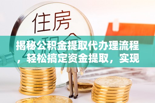 尚志揭秘公积金提取代办理流程，轻松搞定资金提取，实现财务自由