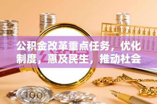 尚志公积金改革重点任务，优化制度，惠及民生，推动社会公平