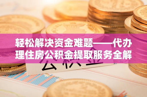 尚志轻松解决资金难题——代办理住房公积金提取服务全解析