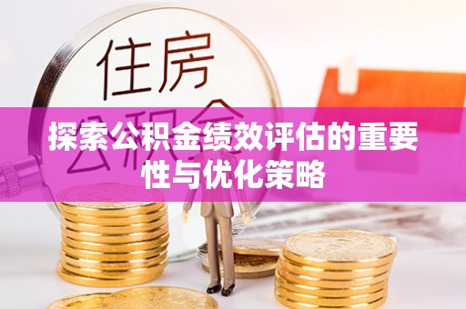 尚志探索公积金绩效评估的重要性与优化策略