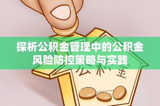 尚志探析公积金管理中的公积金风险防控策略与实践