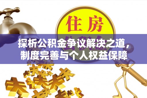 尚志探析公积金争议解决之道，制度完善与个人权益保障