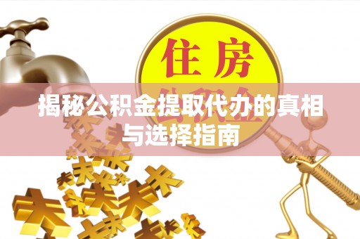 尚志揭秘公积金提取代办的真相与选择指南