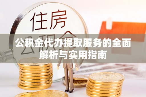 尚志公积金代办提取服务的全面解析与实用指南