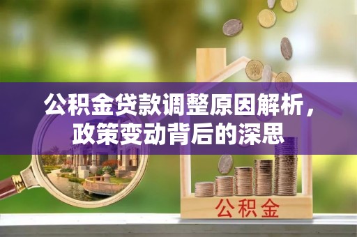 尚志公积金贷款调整原因解析，政策变动背后的深思