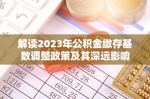 尚志解读2023年公积金缴存基数调整政策及其深远影响