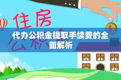 尚志代办公积金提取手续费的全面解析