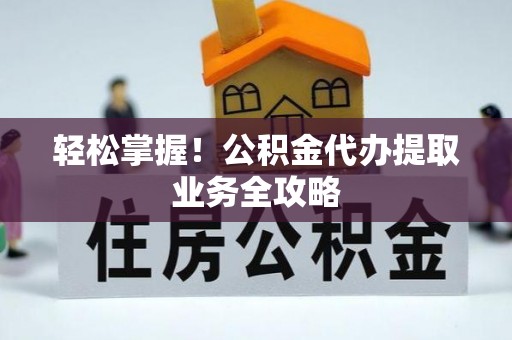尚志轻松掌握！公积金代办提取业务全攻略