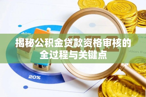 尚志揭秘公积金贷款资格审核的全过程与关键点