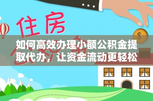 尚志如何高效办理小额公积金提取代办，让资金流动更轻松