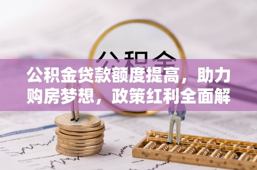 尚志公积金贷款额度提高，助力购房梦想，政策红利全面解析