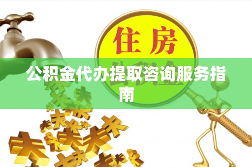 尚志公积金代办提取咨询服务指南