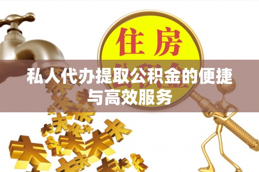 尚志私人代办提取公积金的便捷与高效服务