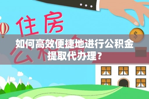 尚志如何高效便捷地进行公积金提取代办理？
