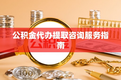 尚志公积金代办提取咨询服务指南