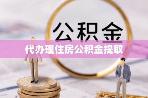 尚志代办理住房公积金提取