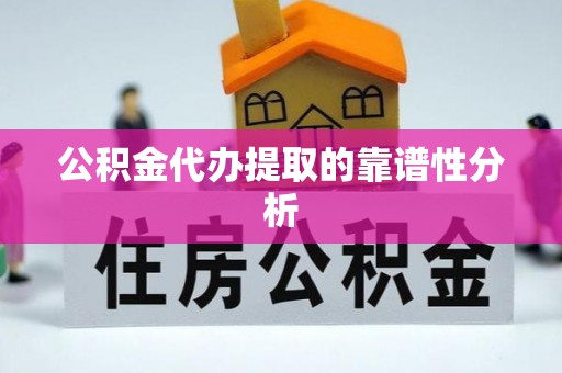尚志公积金代办提取的靠谱性分析